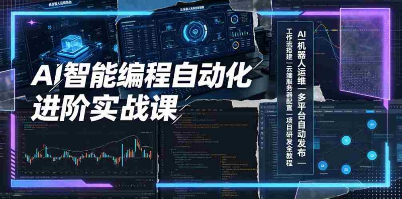 AI智能编程自动化进阶实战课｜AI机器人运维、多平台自动发布、工作流搭建、云端服务器配置与项目研发全教程-金启创业网 - 网上赚钱方法教程大全 - www.jinqi6.top