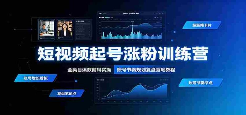 短视频起号涨粉训练营：全类目爆款剪辑实操，账号节奏规划复盘落地教程-金启创业网 - 网上赚钱方法教程大全 - www.jinqi6.top