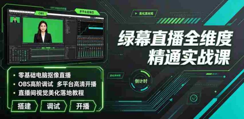 绿幕直播全维度精通实战课｜零基础电脑抠像直播、OBS高阶调试、多平台高清开播、直播间视觉美化落地教程-金启创业网 - 网上赚钱方法教程大全 - www.jinqi6.top
