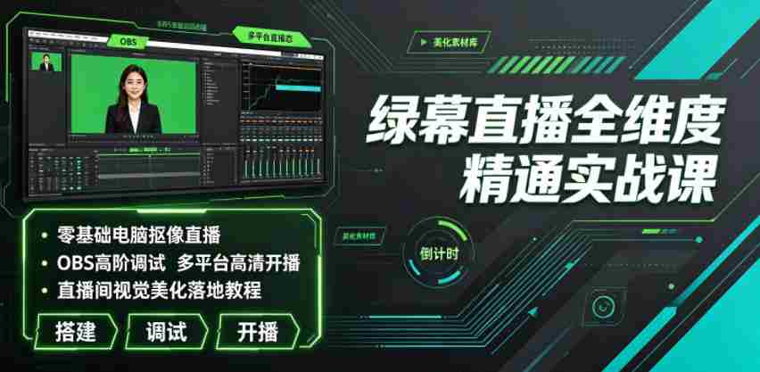 绿幕直播全维度精通实战课｜零基础电脑抠像直播、OBS高阶调试、多平台高清开播、直播间视觉美化落地教程-金启创业网 - 网上赚钱方法教程大全 - www.jinqi6.top