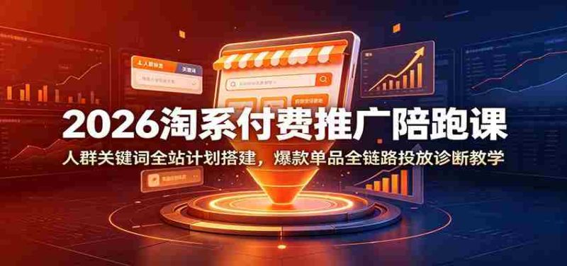 2026淘系付费推广陪跑课：人群关键词全站计划搭建，爆款单品全链路投放诊断教学-金启创业网 - 网上赚钱方法教程大全 - www.jinqi6.top