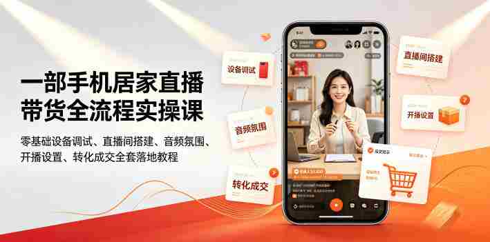一部手机居家直播带货全流程实操课｜零基础设备调试、直播间搭建、音频氛围、开播设置、转化成交全套落地教程-金启创业网 - 网上赚钱方法教程大全 - www.jinqi6.top