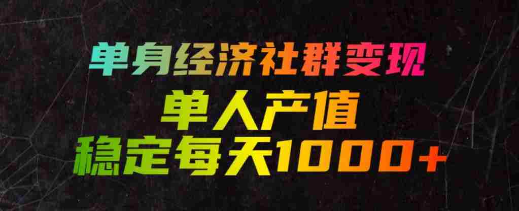 单身经济社群变现玩法，单人产值稳定每天1000+，门槛低好上手，稳定可持续【揭秘】-金启创业网 - 网上赚钱方法教程大全 - www.jinqi6.top