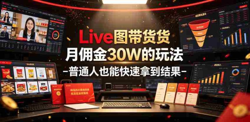 Live图带货月佣金30W的玩法-普通人也能快速拿到结果-金启创业网 - 网上赚钱方法教程大全 - www.jinqi6.top