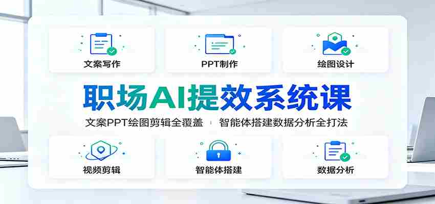 职场AI提效系统课：文案PPT绘图剪辑全覆盖，智能体搭建数据分析全打法-金启创业网 - 网上赚钱方法教程大全 - www.jinqi6.top
