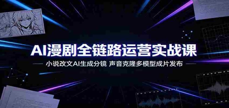 AI漫剧全链路运营实战课：小说改文AI生成分镜，声音克隆多模型成片发布-金启创业网 - 网上赚钱方法教程大全 - www.jinqi6.top