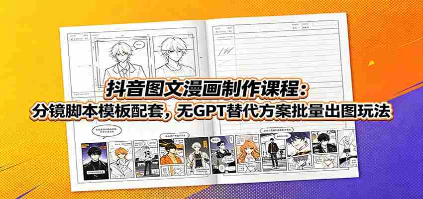 抖音图文漫画制作课程：分镜脚本模板配套，无GPT替代方案批量出图玩法-金启创业网 - 网上赚钱方法教程大全 - www.jinqi6.top