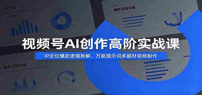 视频号AI创作高阶实战课：IP定位爆款逻辑拆解，万能提示词多题材视频制作-金启创业网 - 网上赚钱方法教程大全 - www.jinqi6.top