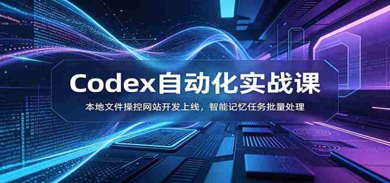 Codex自动化实战课：本地文件操控网站开发上线，智能记忆任务批量处理-金启创业网 - 网上赚钱方法教程大全 - www.jinqi6.top