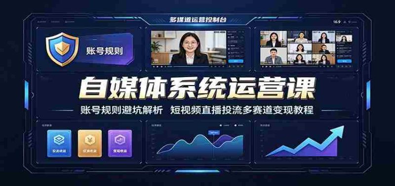 自媒体系统运营课：账号规则避坑解析，短视频直播投流多赛道变现教程-金启创业网 - 网上赚钱方法教程大全 - www.jinqi6.top