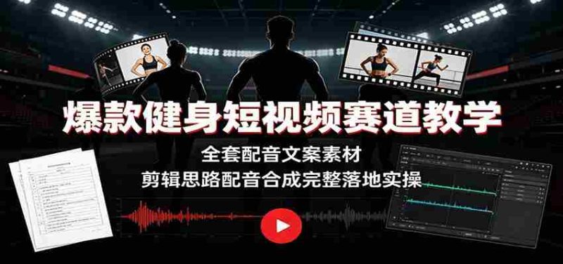 爆款健身短视频赛道教学：全套配音文案素材，剪辑思路配音合成完整落地实操-金启创业网 - 网上赚钱方法教程大全 - www.jinqi6.top