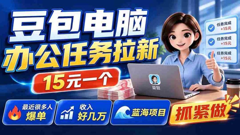 （19536期）豆包电脑办公任务拉新项目，单价15元，最近很多人爆单，收入好几万，转化率超高，达人闭眼冲-金启创业网 - 网上赚钱方法教程大全 - www.jinqi6.top