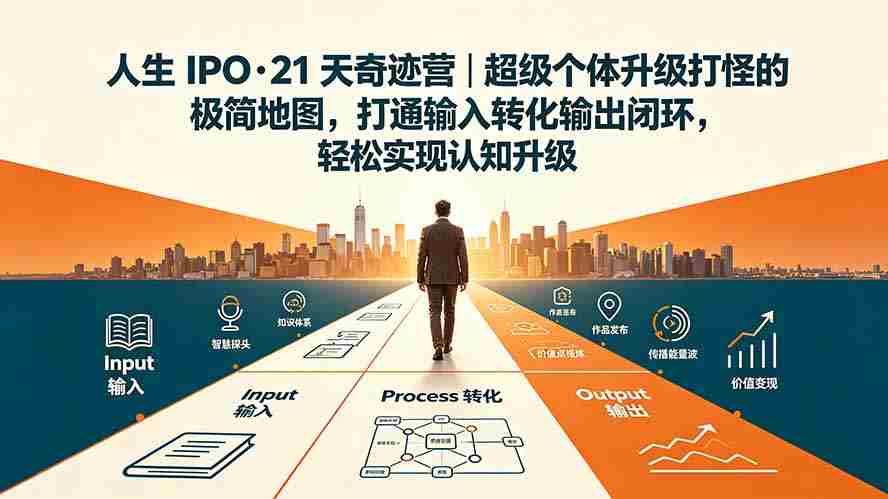 （19532期）人生 IPO-21 天奇迹营｜超级个体升级打怪的极简地图，打通输入转化输出闭环，轻松实现认知升级-金启创业网 - 网上赚钱方法教程大全 - www.jinqi6.top