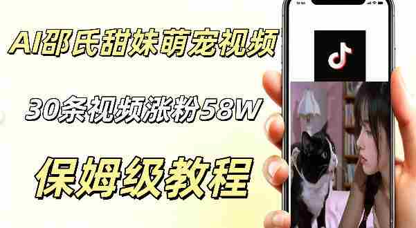 AI做邵氏甜妹萌宠视频，30条视频暴涨58W粉，条条爆款，详细拆解教程-金启创业网 - 网上赚钱方法教程大全 - www.jinqi6.top