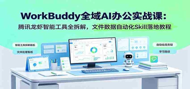 WorkBuddy全域AI办公实战课：腾讯龙虾智能工具全拆解，文件数据自动化Skill落地教程-金启创业网 - 网上赚钱方法教程大全 - www.jinqi6.top