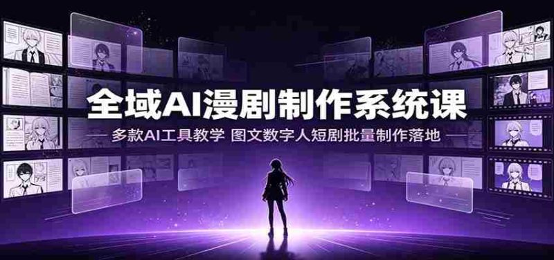 全域AI漫剧制作系统课：多款AI工具教学，图文数字人短剧批量制作落地-金启创业网 - 网上赚钱方法教程大全 - www.jinqi6.top