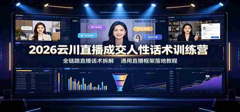 2026云川直播成交人性话术训练营：全链路直播话术拆解，通用直播框架落地教程-金启创业网 - 网上赚钱方法教程大全 - www.jinqi6.top