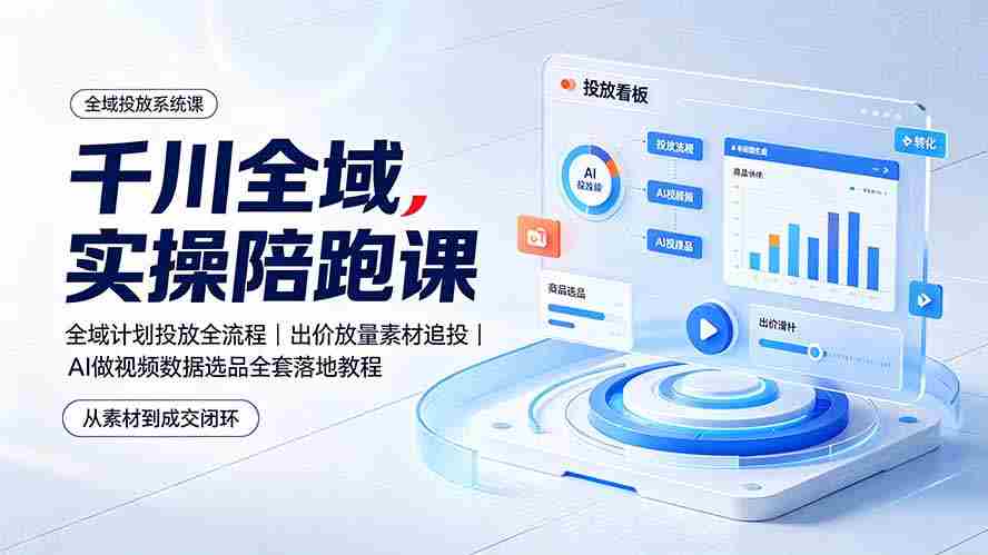 （19392期）千川全域实操陪跑课：全域计划投放全流程｜出价放量素材追投｜AI做视频数据选品全套落地教程-金启创业网 - 网上赚钱方法教程大全 - www.jinqi6.top
